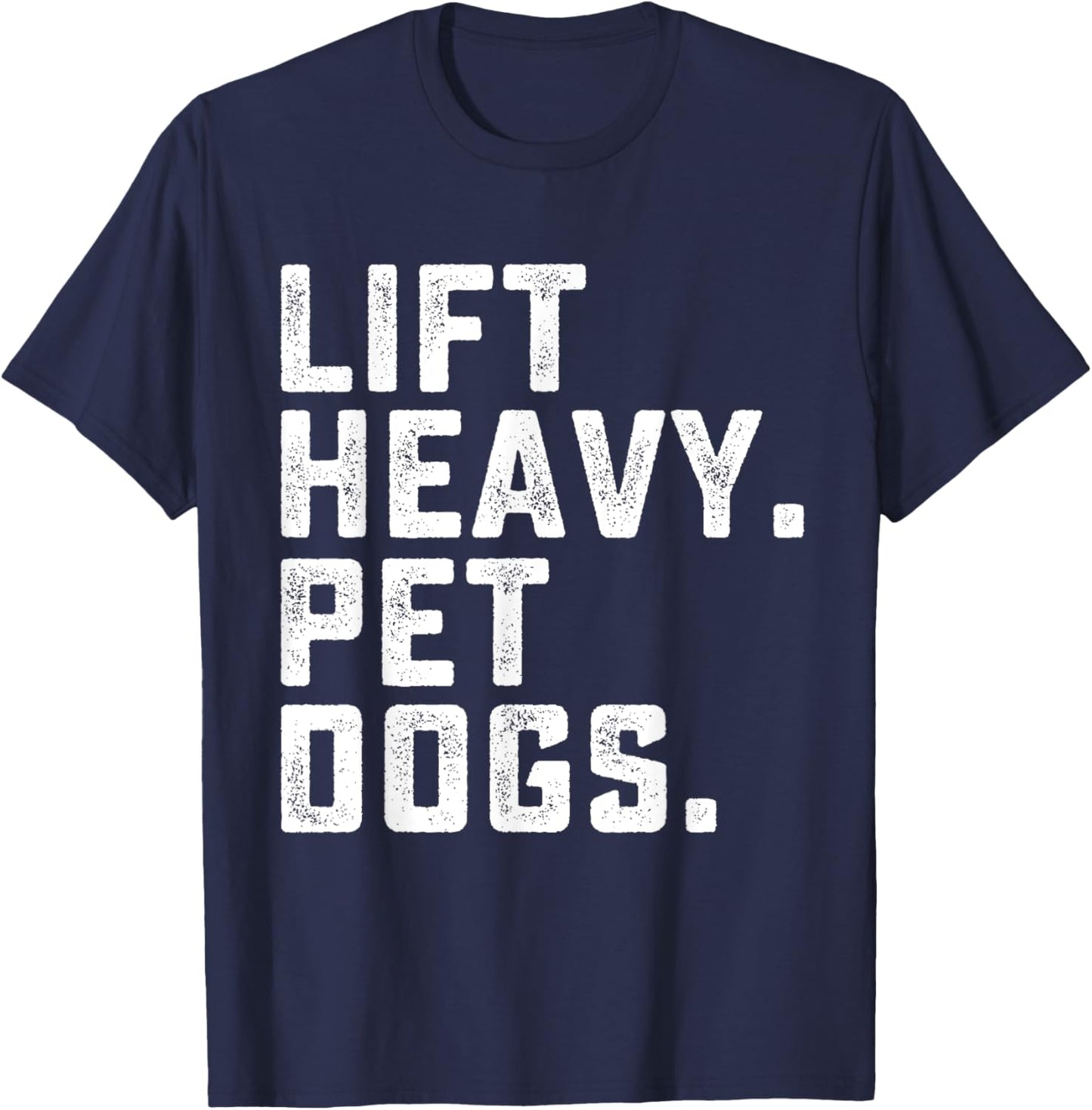 Lift Heavy Pet Dogs Funny Workout Fitness Gym Weightlifting T-Shirt - T-Shirt | Navy