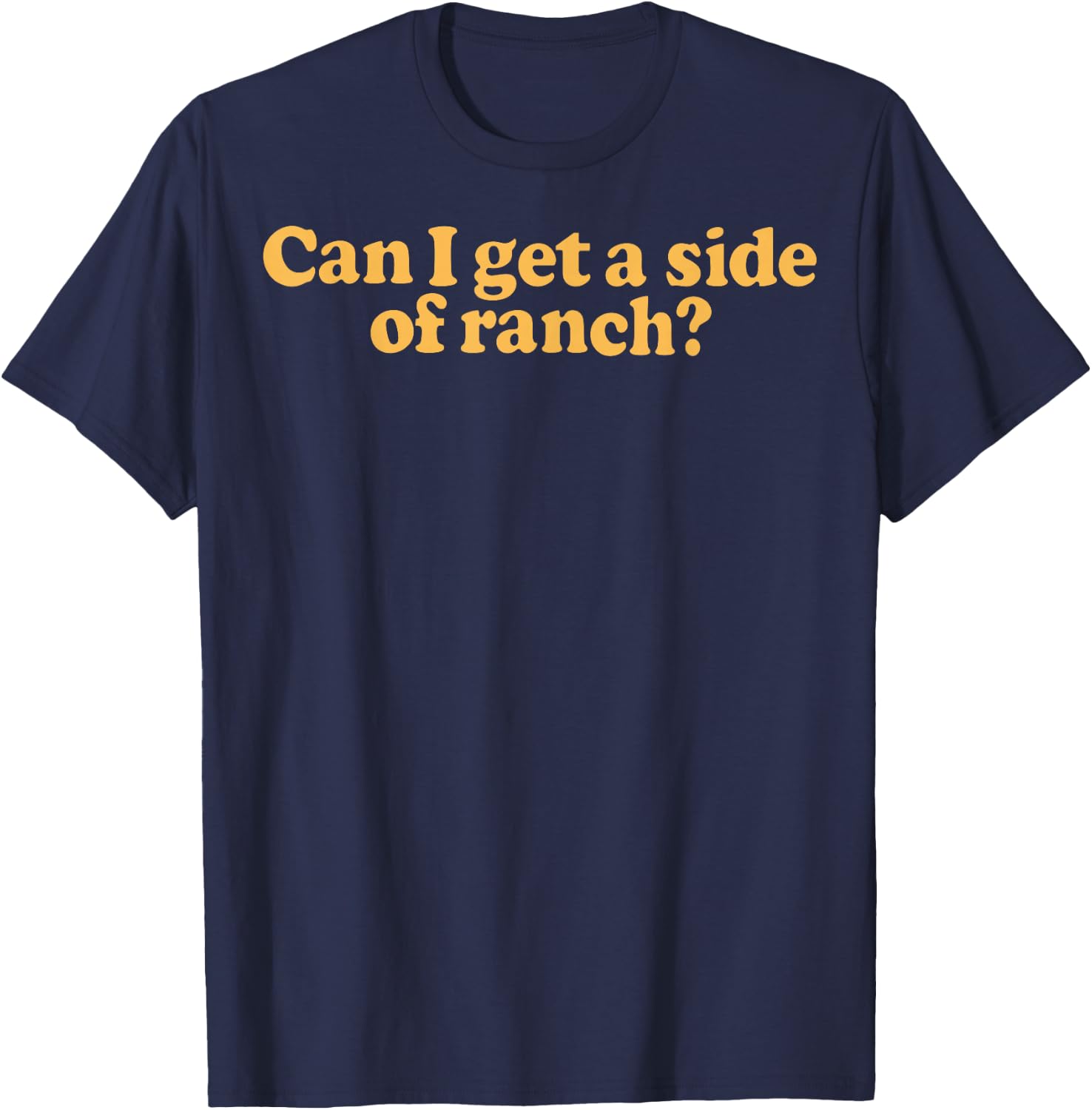 Can I Get A Side Of Ranch T-Shirt - T-Shirt | Navy