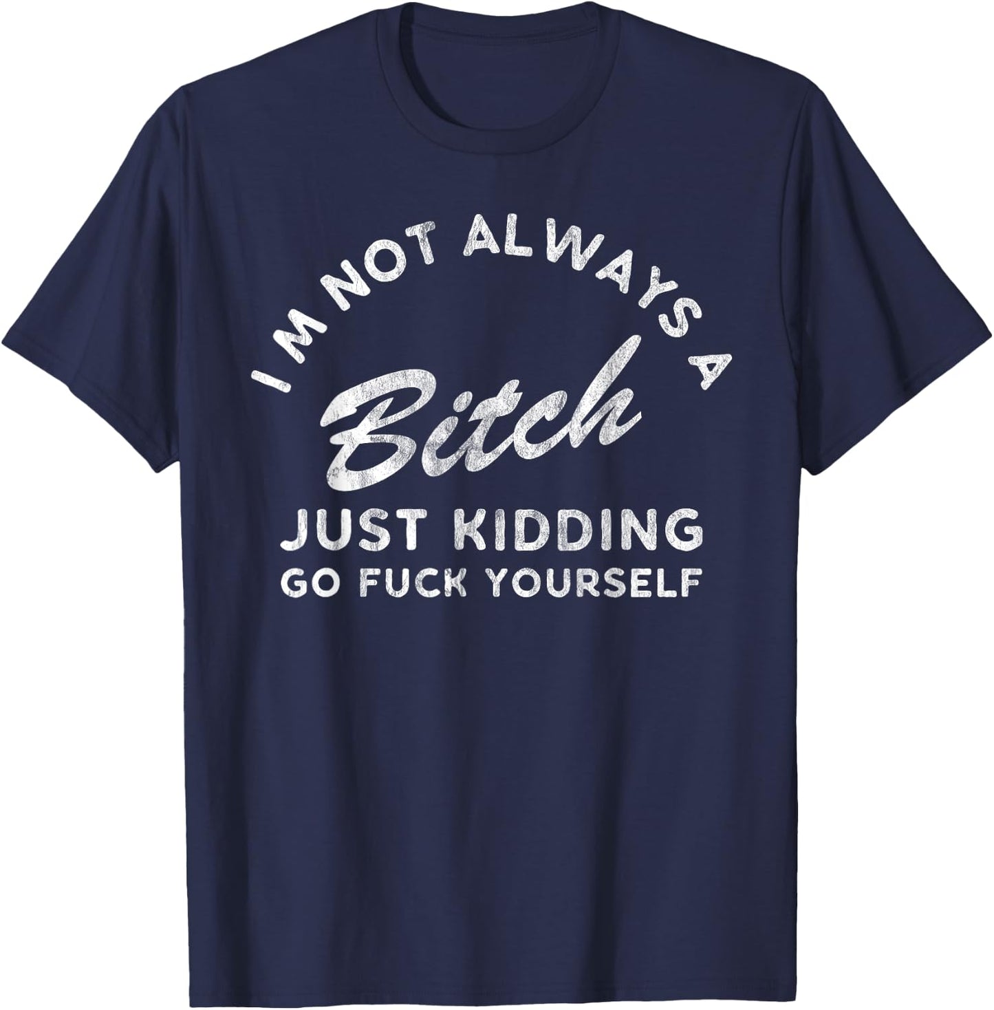 I'm Not Always A Bitch Just Kidding Go Fuck Yourself Female T-Shirt - T-Shirt | Navy