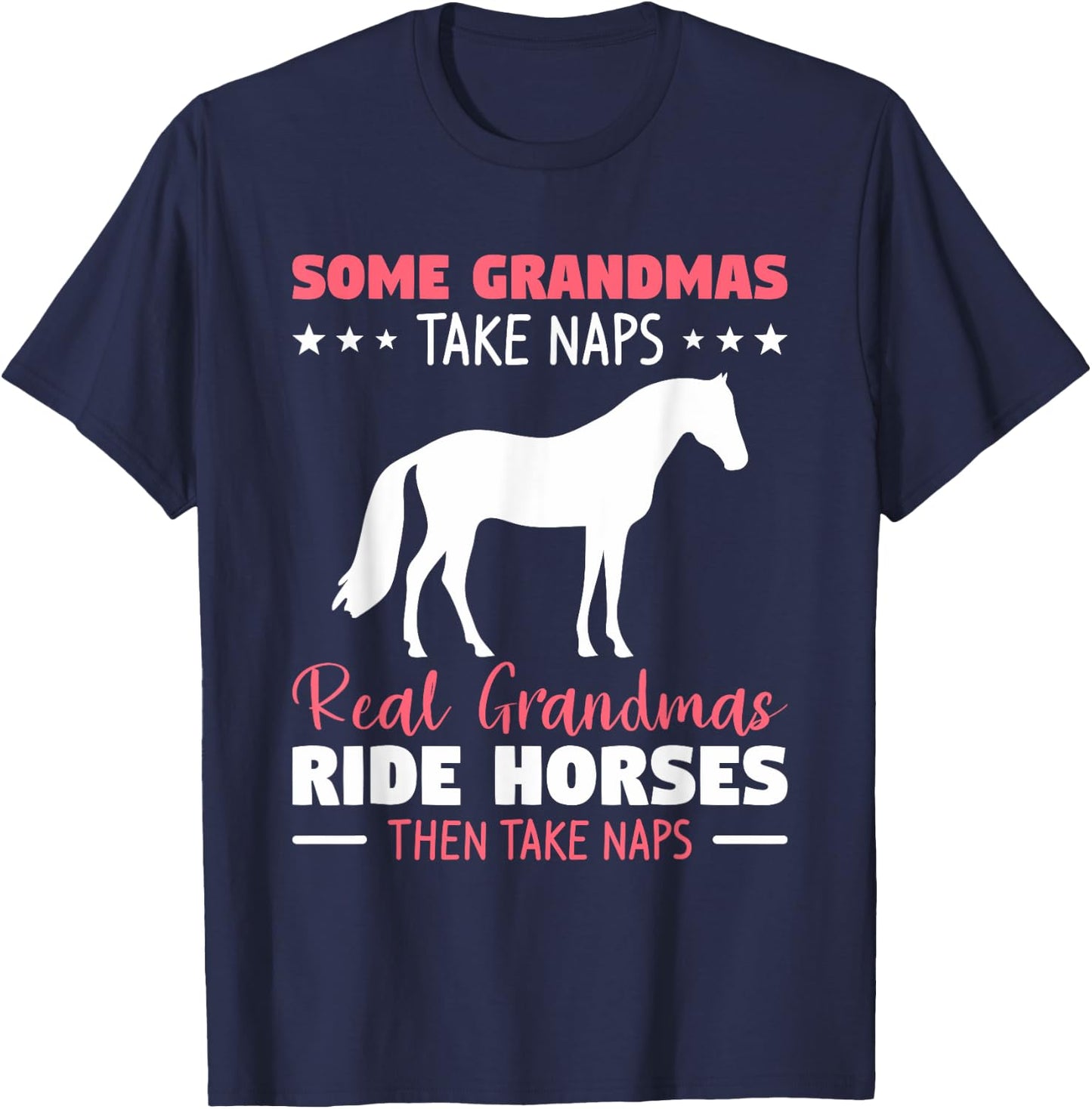 Some Grandmas Take Naps Real Grandmas Ride Horses T-Shirt - T-Shirt | Navy