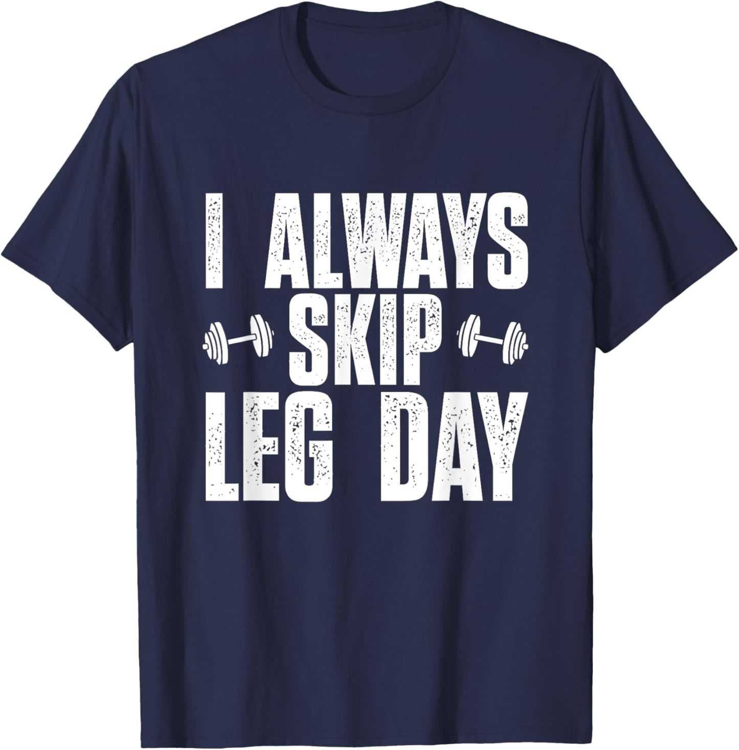 I Always Skip Leg Day, Funny Gym Training Workout Saying T-Shirt - T-Shirt | Navy