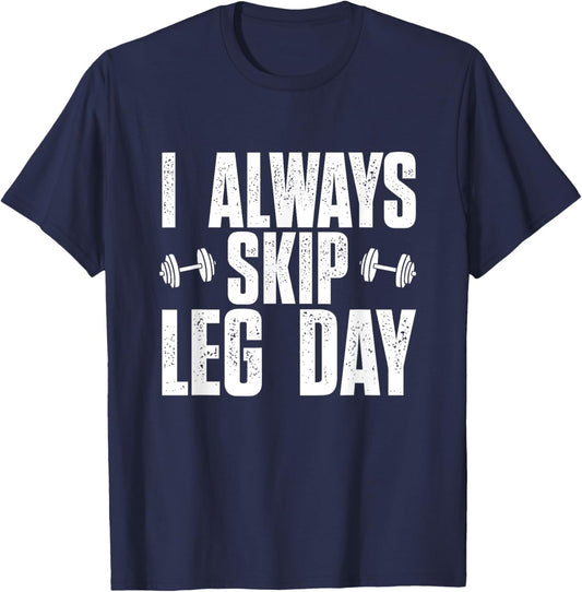 I Always Skip Leg Day, Funny Gym Training Workout Saying T-Shirt - T-Shirt | Navy
