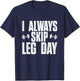 I Always Skip Leg Day, Funny Gym Training Workout Saying T-Shirt - T-Shirt | Navy