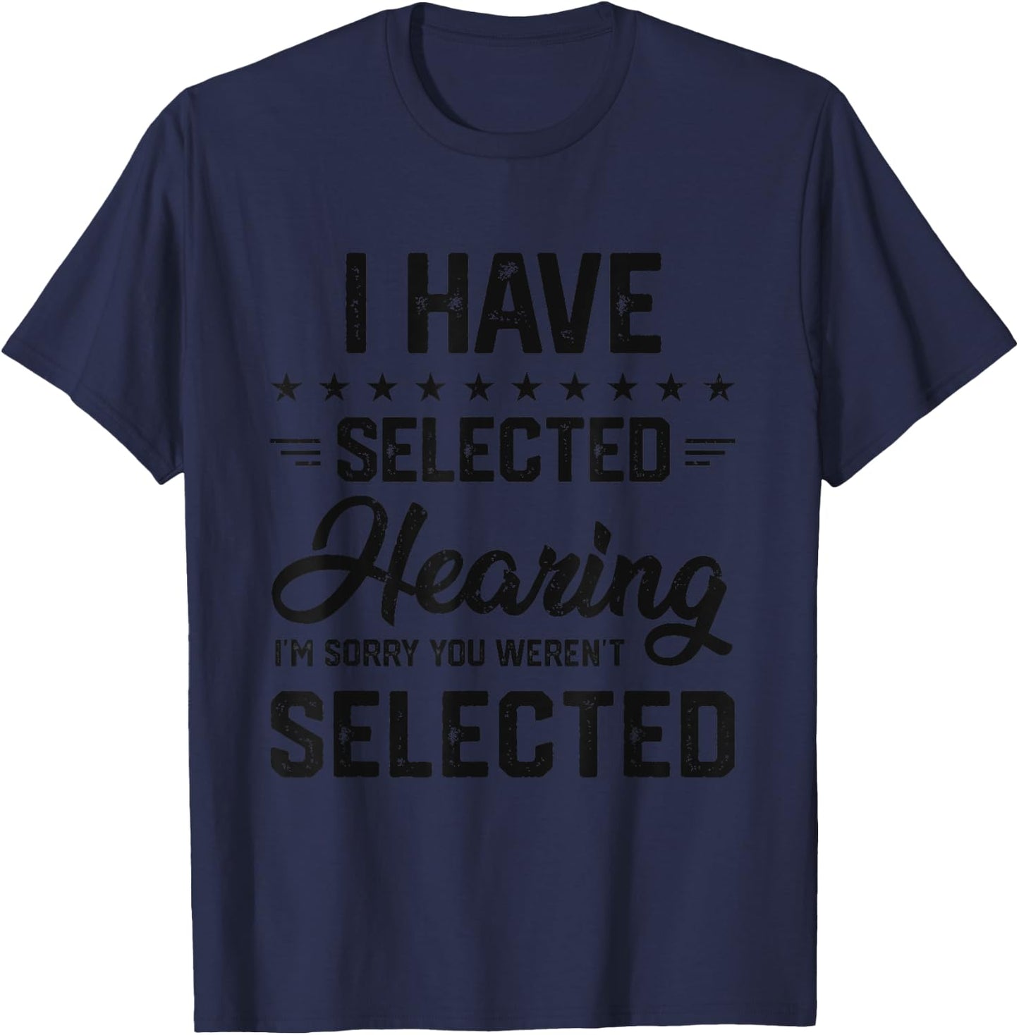 I Have Selective Hearing You Were Not Selected T-Shirt - T-Shirt | Navy