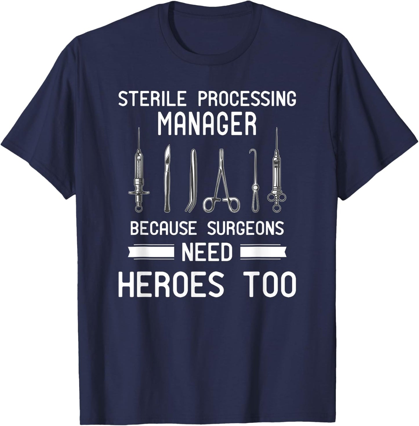 Sterile Processing Manager - Because Surgeons Need Heroes T-Shirt - T-Shirt | Navy
