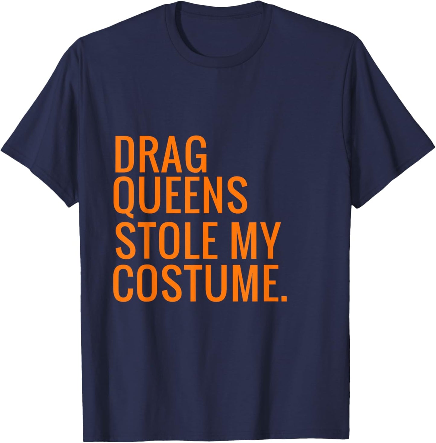 Halloween Drag Queens Stole My Costume T-Shirt - T-Shirt | Navy