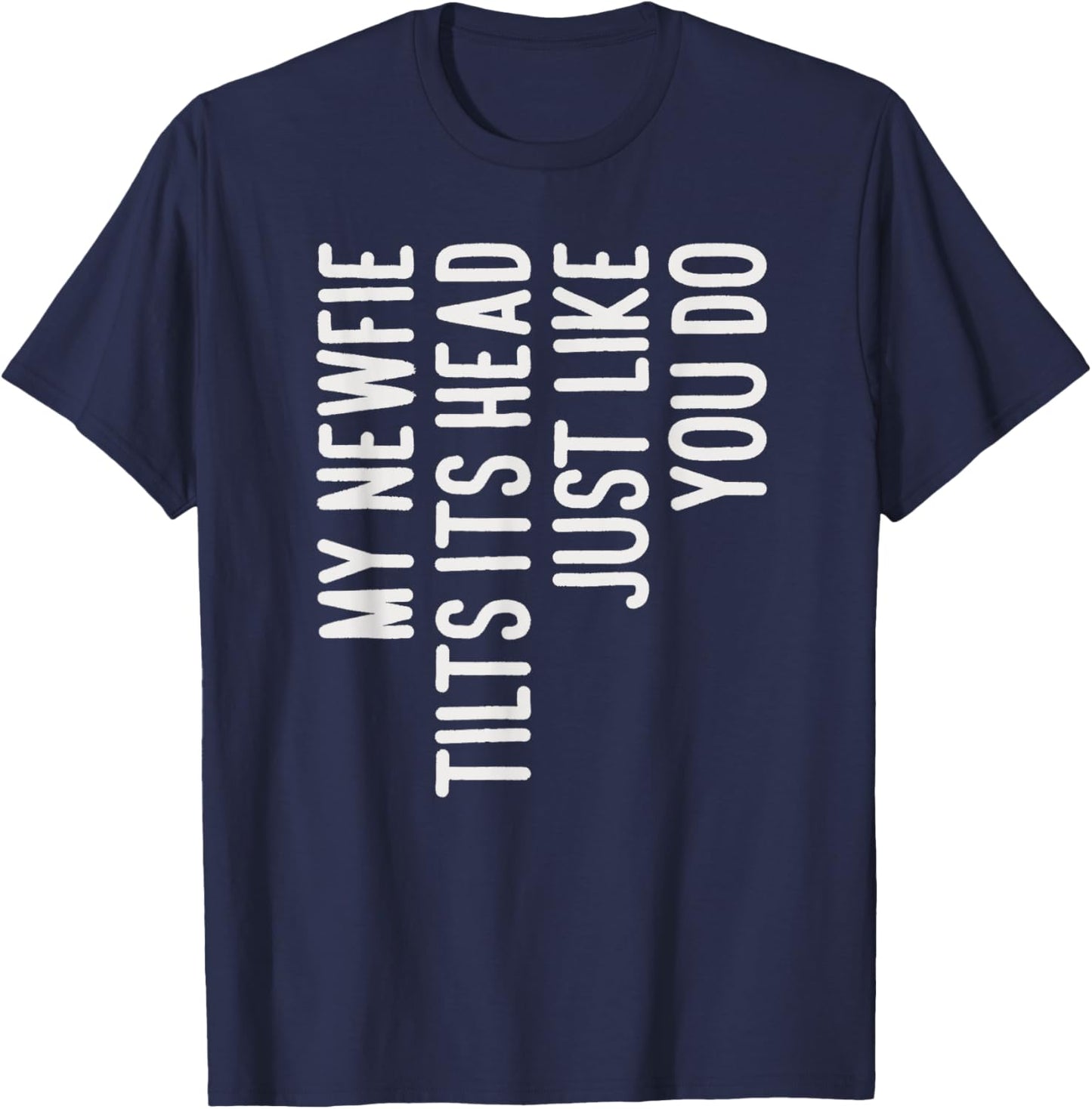 My Newfie Tilts Its Head Funny Newfie Dog Owner T-Shirt - T-Shirt | Navy