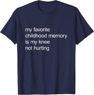 My Favorite Childhood Memory Is My Knee Not Hurting T-Shirt - T-Shirt | Navy