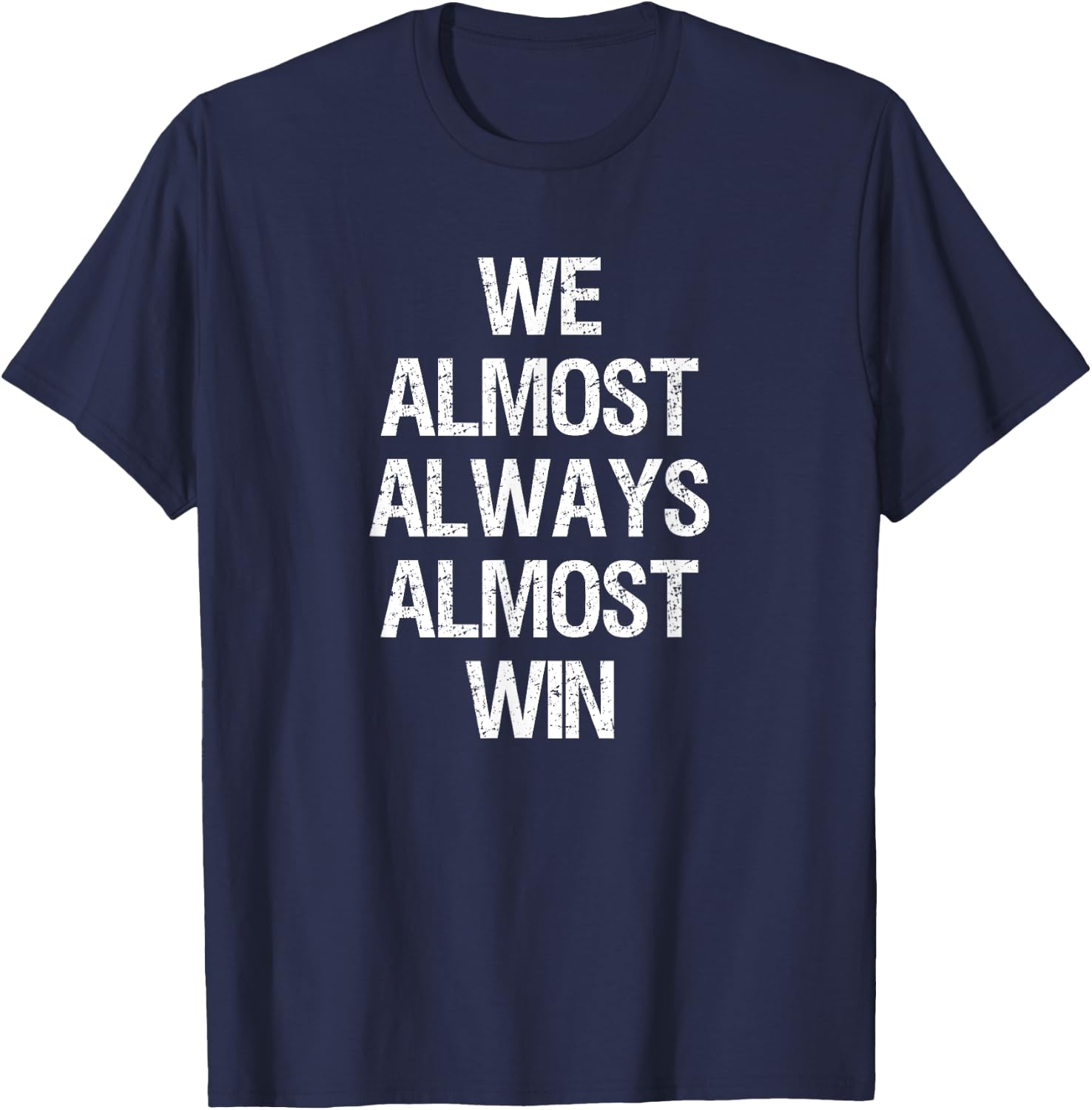 We Almost Always Almost Win Funny Football Sports Fan Saying T-Shirt - T-Shirt | Navy