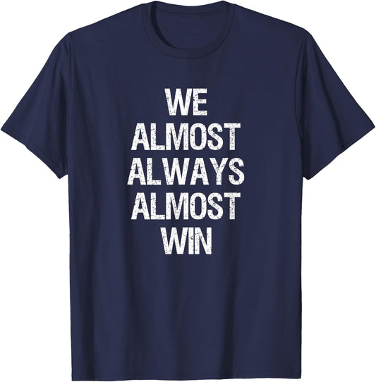 We Almost Always Almost Win Funny Football Sports Fan Saying T-Shirt - T-Shirt | Navy