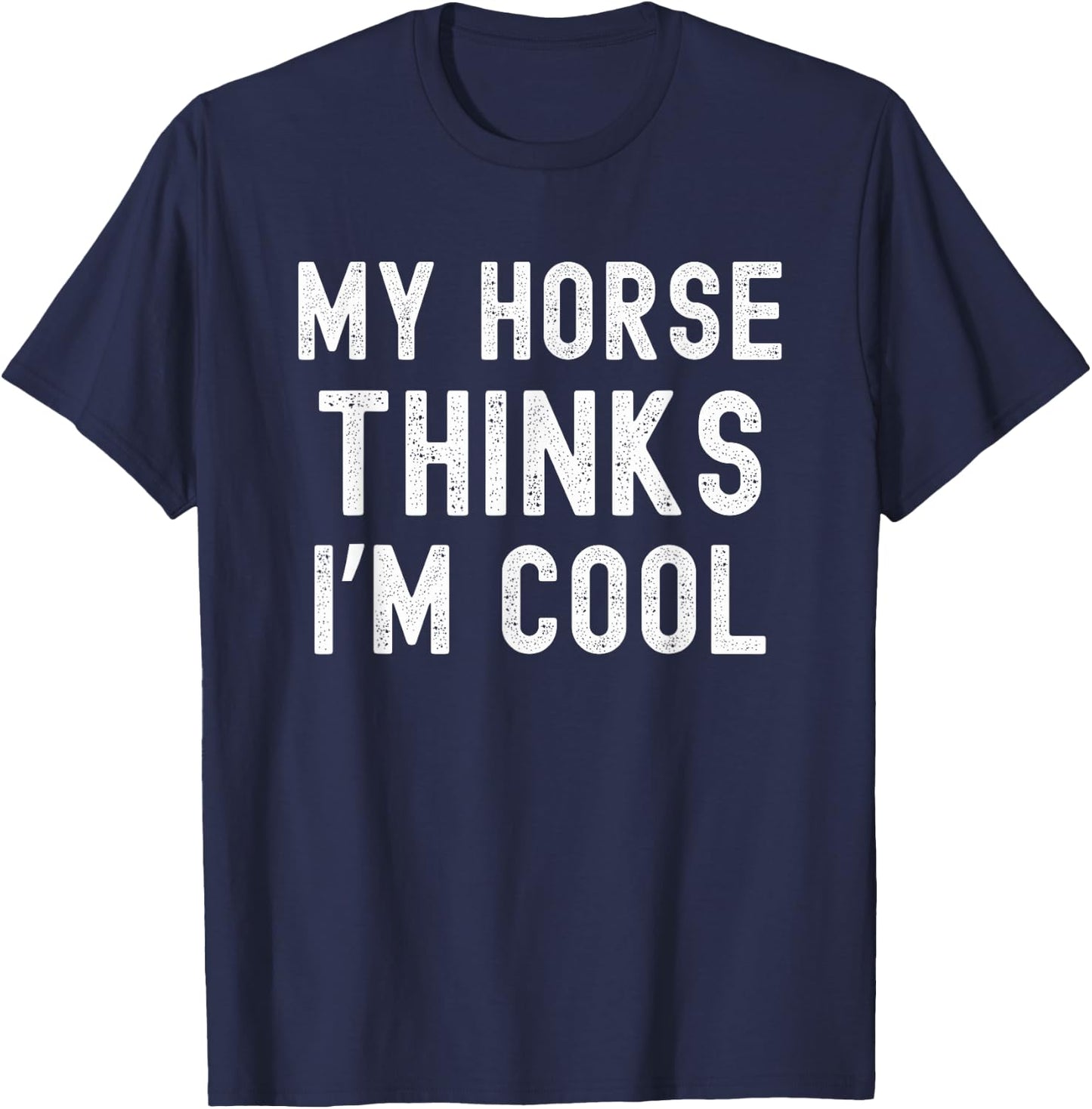 My horse thinks I'm cool funny horse owner horse mom T-Shirt - T-Shirt | Navy