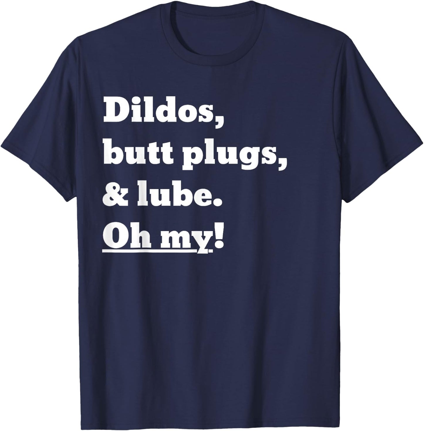 Dildos, Butt Plugs, and lube. Oh My! T-Shirt - T-Shirt | Navy