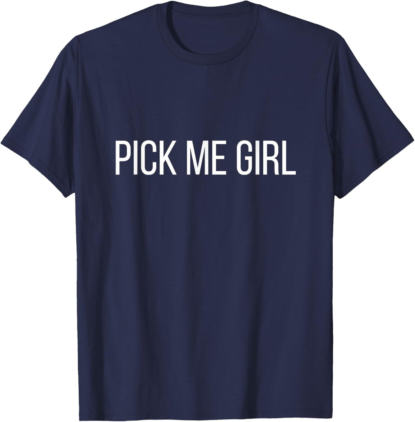 Pick Me Girl - Funny Pick-Me Girl Shirt T-Shirt - T-Shirt | Navy