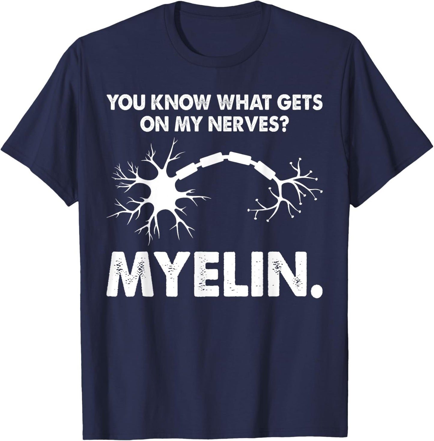 You Know What Gets On My Nerves Myelin Funny Neurologist T-Shirt - T-Shirt | Navy