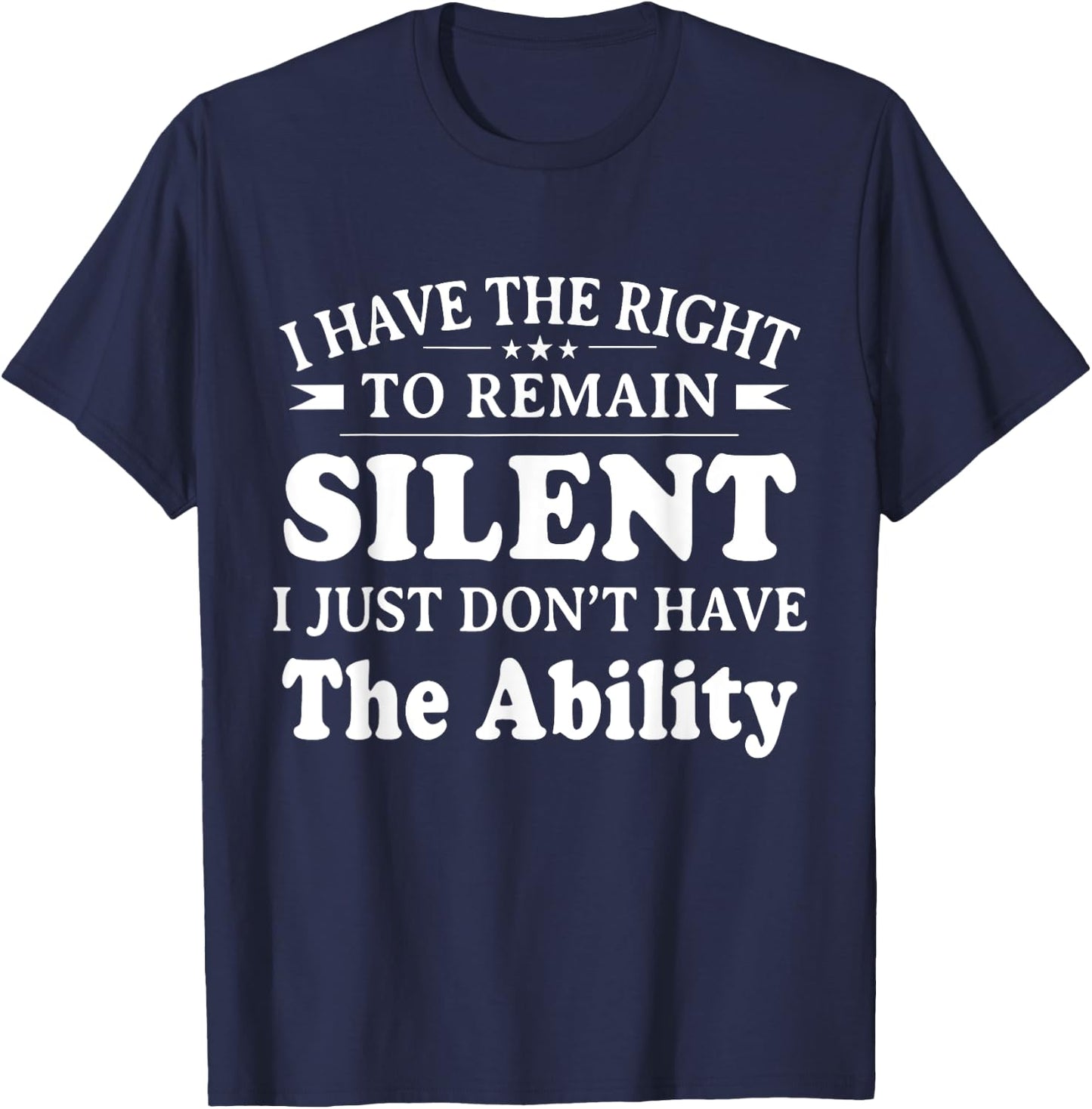 I Have The Right To Remain Silent I Don't Have The Ability T-Shirt - T-Shirt | Navy