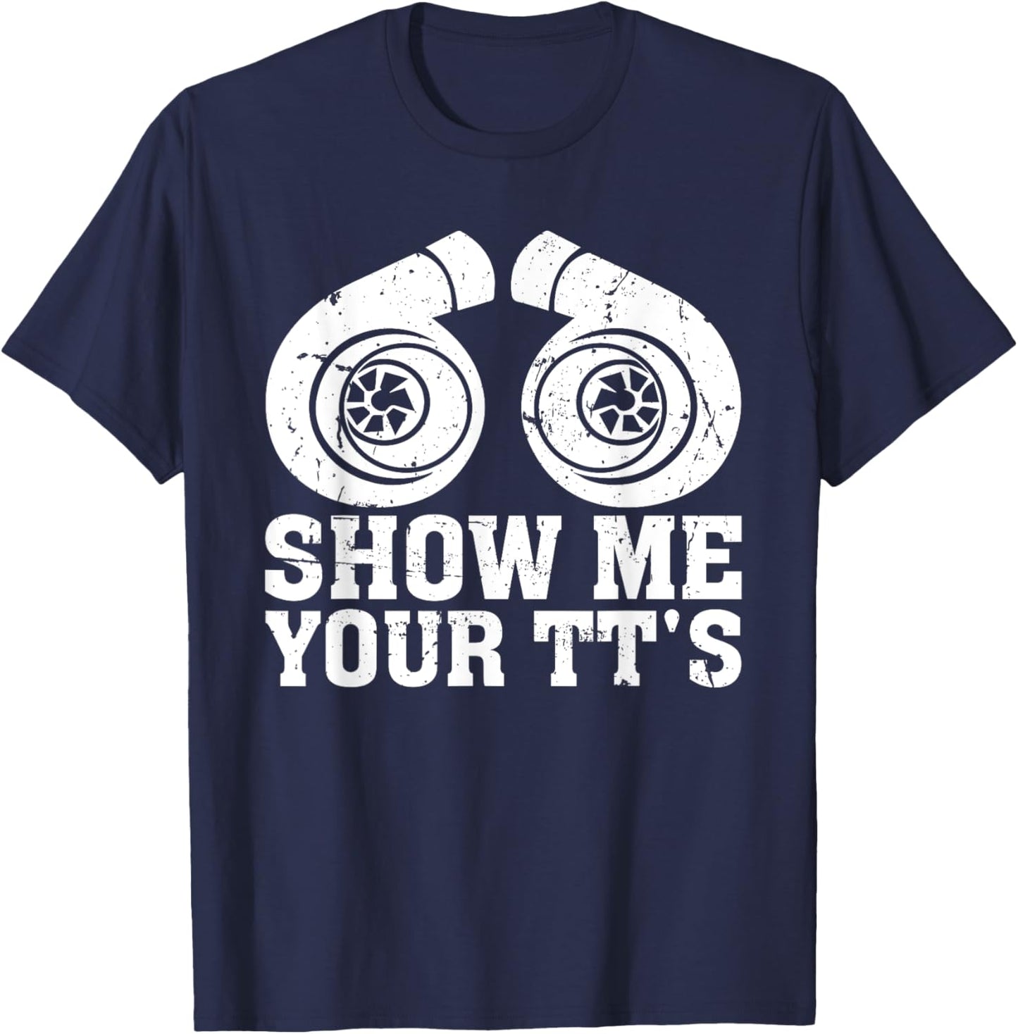 Show Me Your TT's - Funny Twin Turbo Car Enthusiast T-Shirt - T-Shirt | Navy