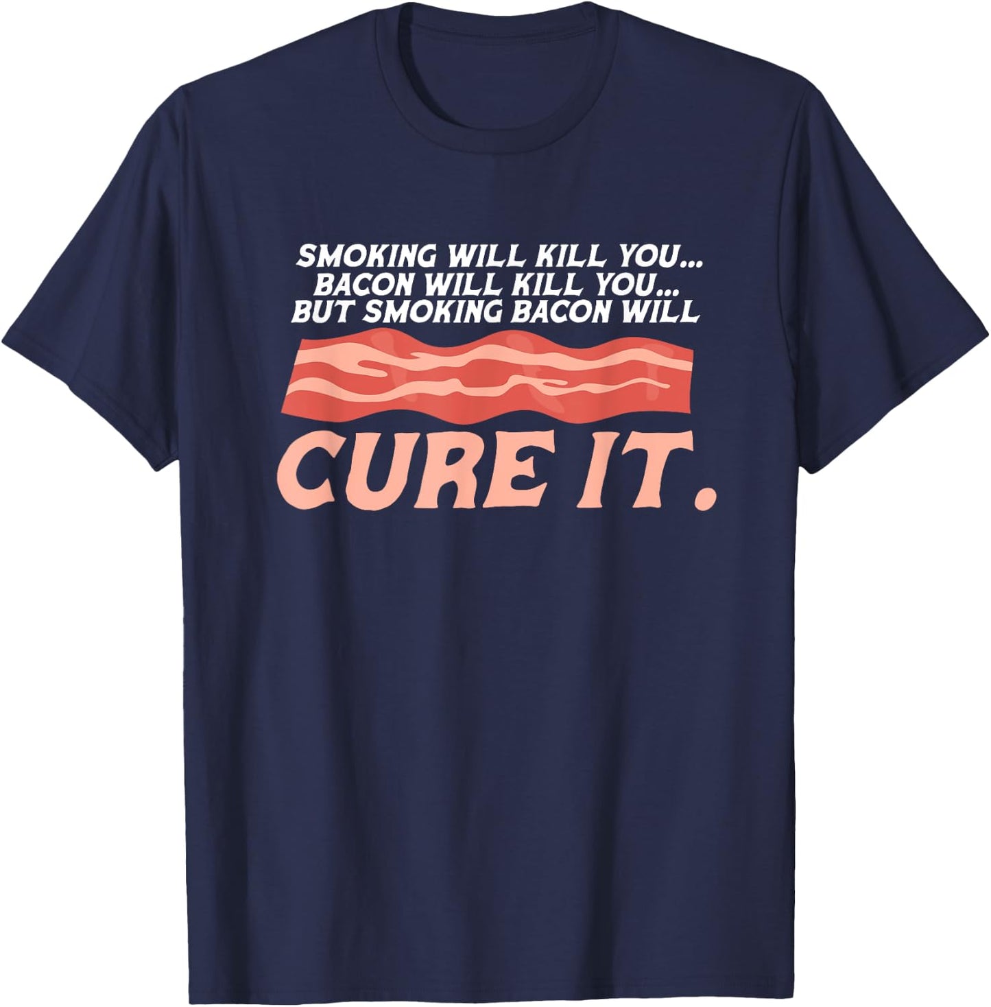 Bacon Smoking Will Kill You But Smoking Bacon Will Cure It T-Shirt - T-Shirt | Navy