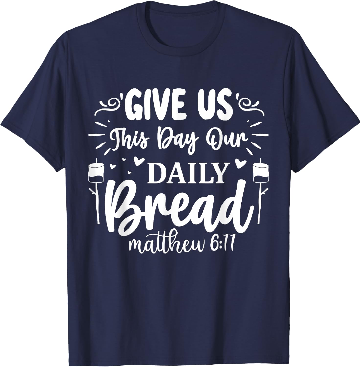 Give Us This Day Our Daily Bread Matthew 6:11 T-Shirt - T-Shirt | Navy