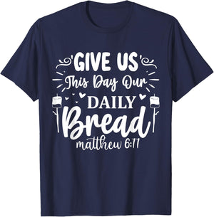 Give Us This Day Our Daily Bread Matthew 6:11 T-Shirt - T-Shirt | Navy