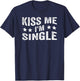 Kiss Me I'm Single Funny Quote T-Shirt - T-Shirt | Navy