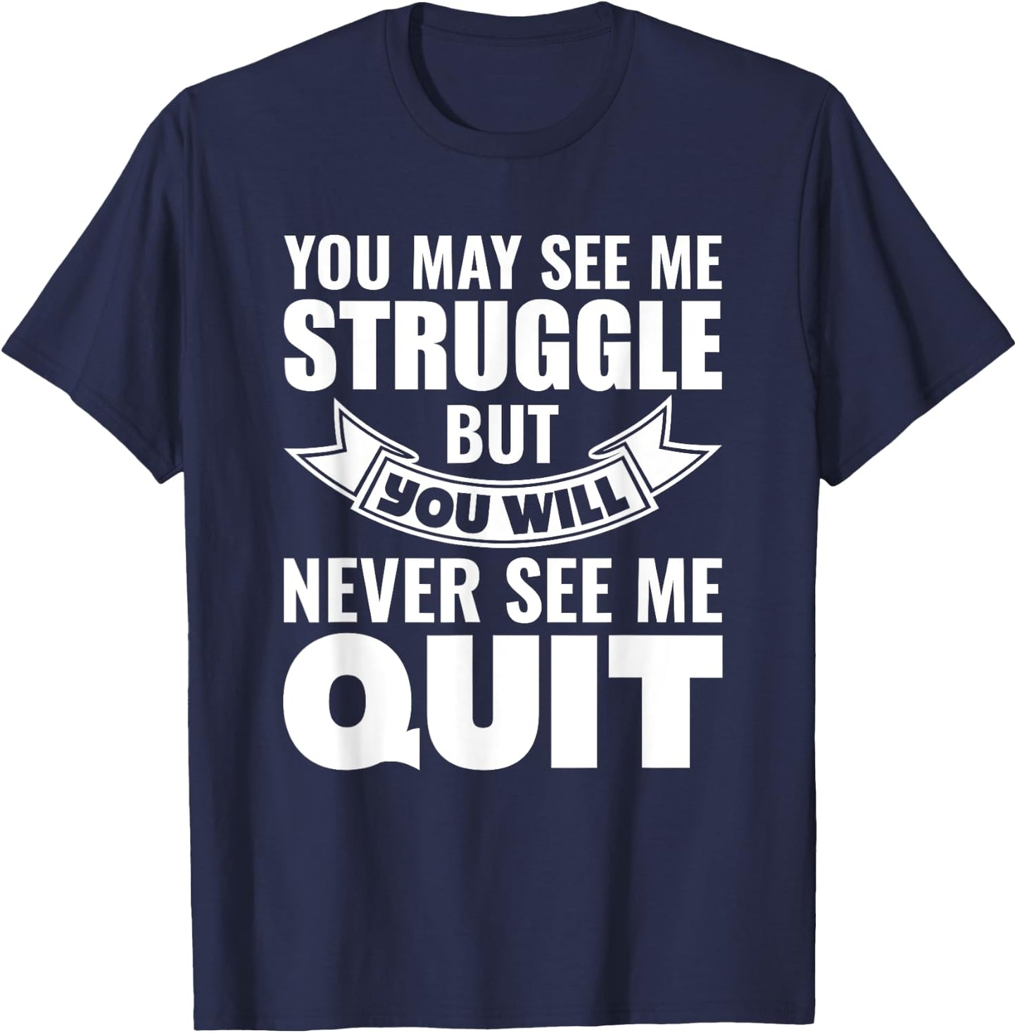 You may see me struggle but you will never see me quit T-Shirt - T-Shirt | Navy
