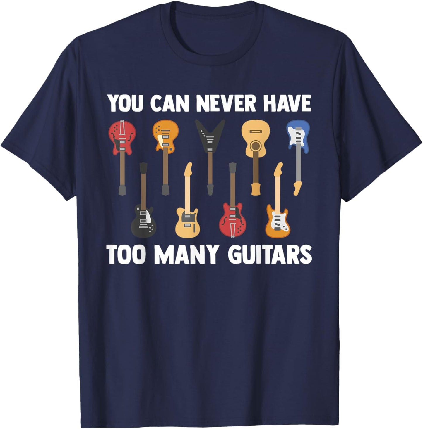 You Can Never Have Too Many Guitars Funny Guitarist Sayings T-Shirt - T-Shirt | Navy