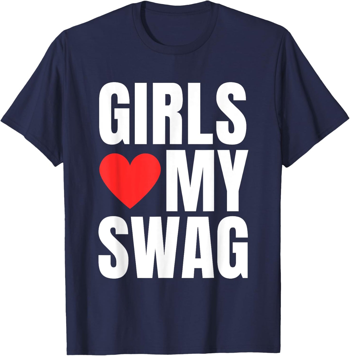 Girls Love My Swag - Funny Humorous Sarcasm Statement Humor T-Shirt - T-Shirt | Navy