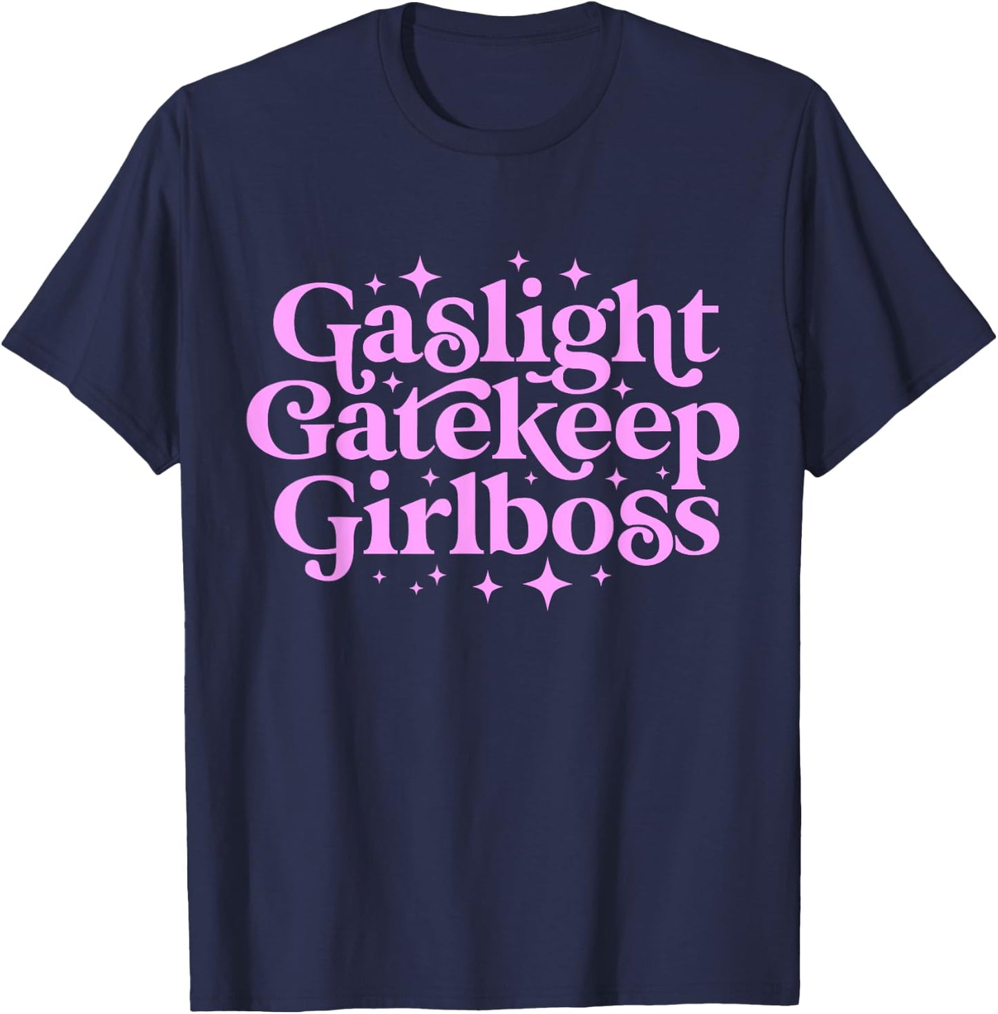 Gaslight GateKeep Girl Boss Funny Meme Feminist Ironic Babe T-Shirt - T-Shirt | Navy