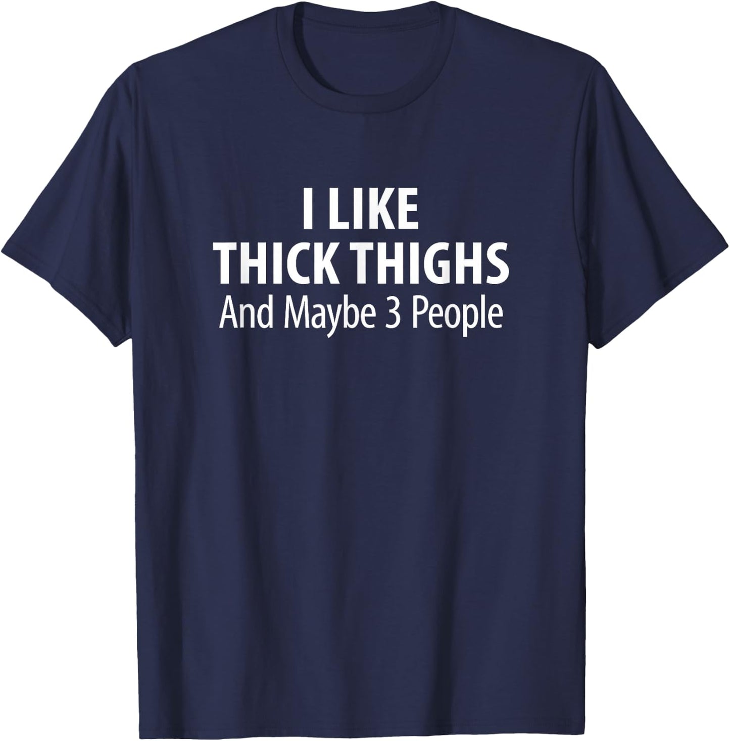 I Like Thick Thighs And Maybe 3 People T-Shirt - T-Shirt | Navy