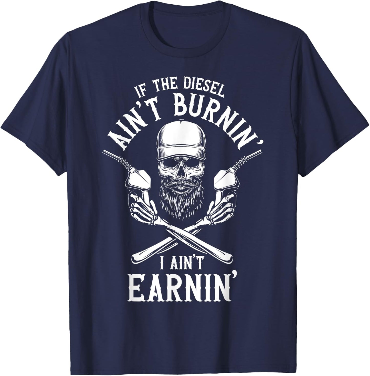 If the Diesel Ain't Burnin', I Ain't Earnin' Truck Driver T-Shirt - T-Shirt | Navy