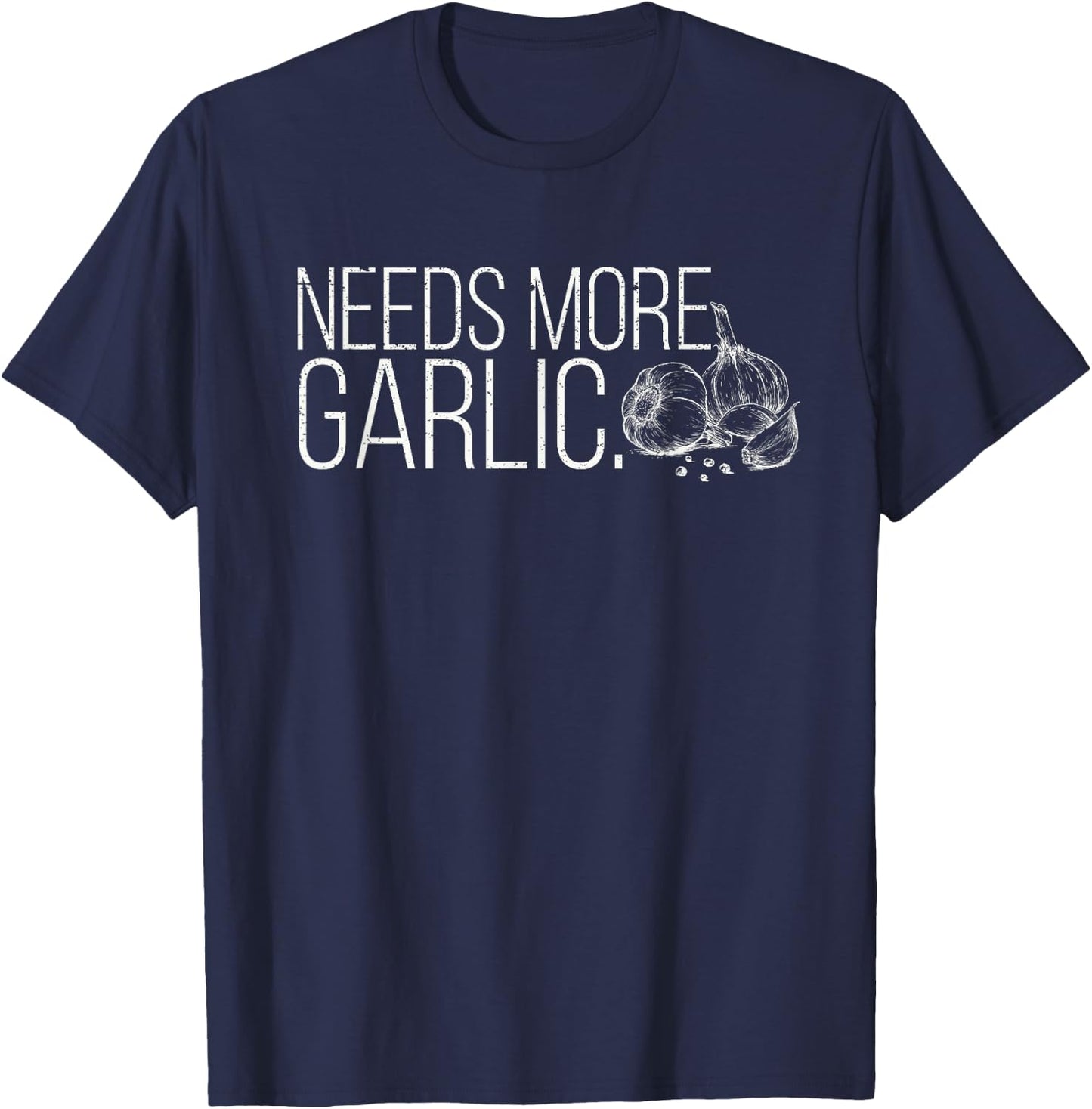 Needs More Garlic Lovers Salt Garlicologist Funny Cook Chef T-Shirt - T-Shirt | Navy