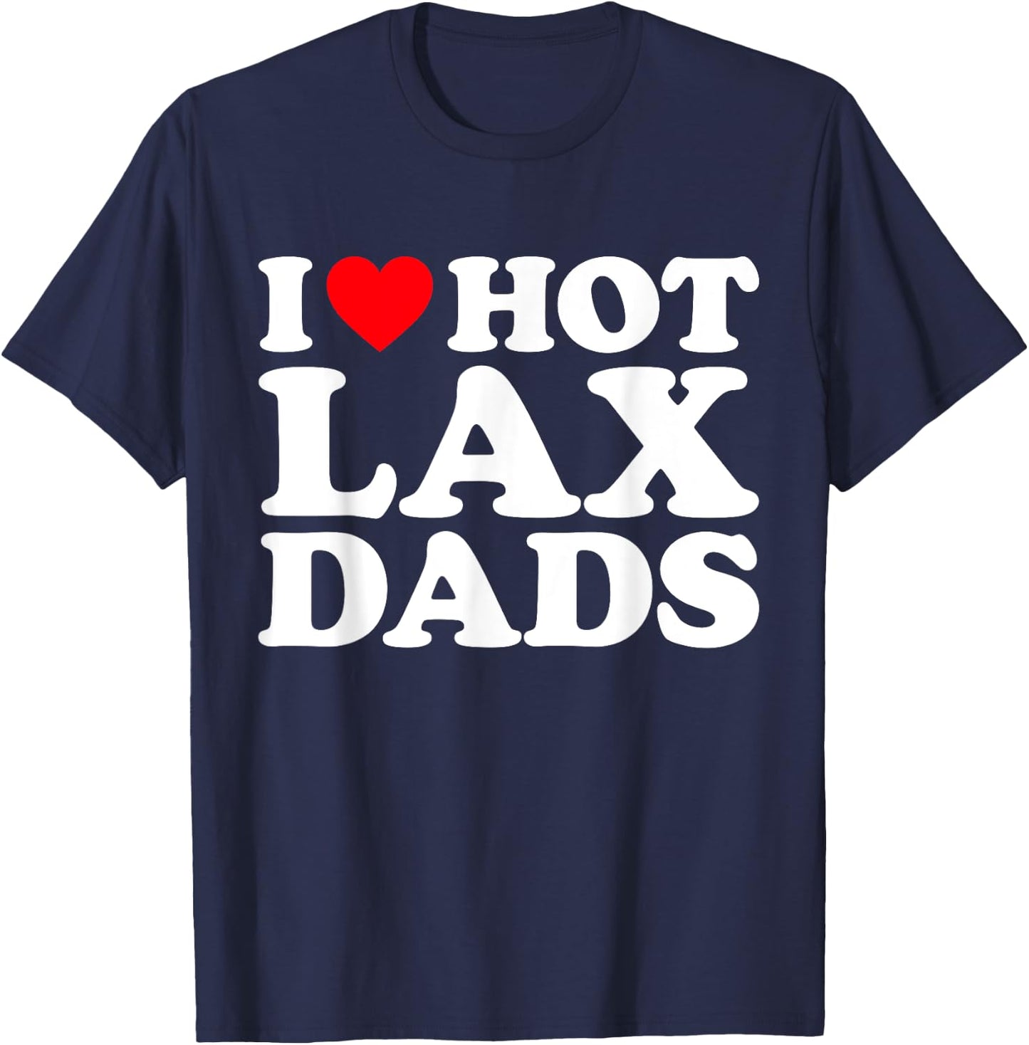 I Love Hot Lax Dads Shirt I Heart Hot Lax Dads T-Shirt - T-Shirt | Navy
