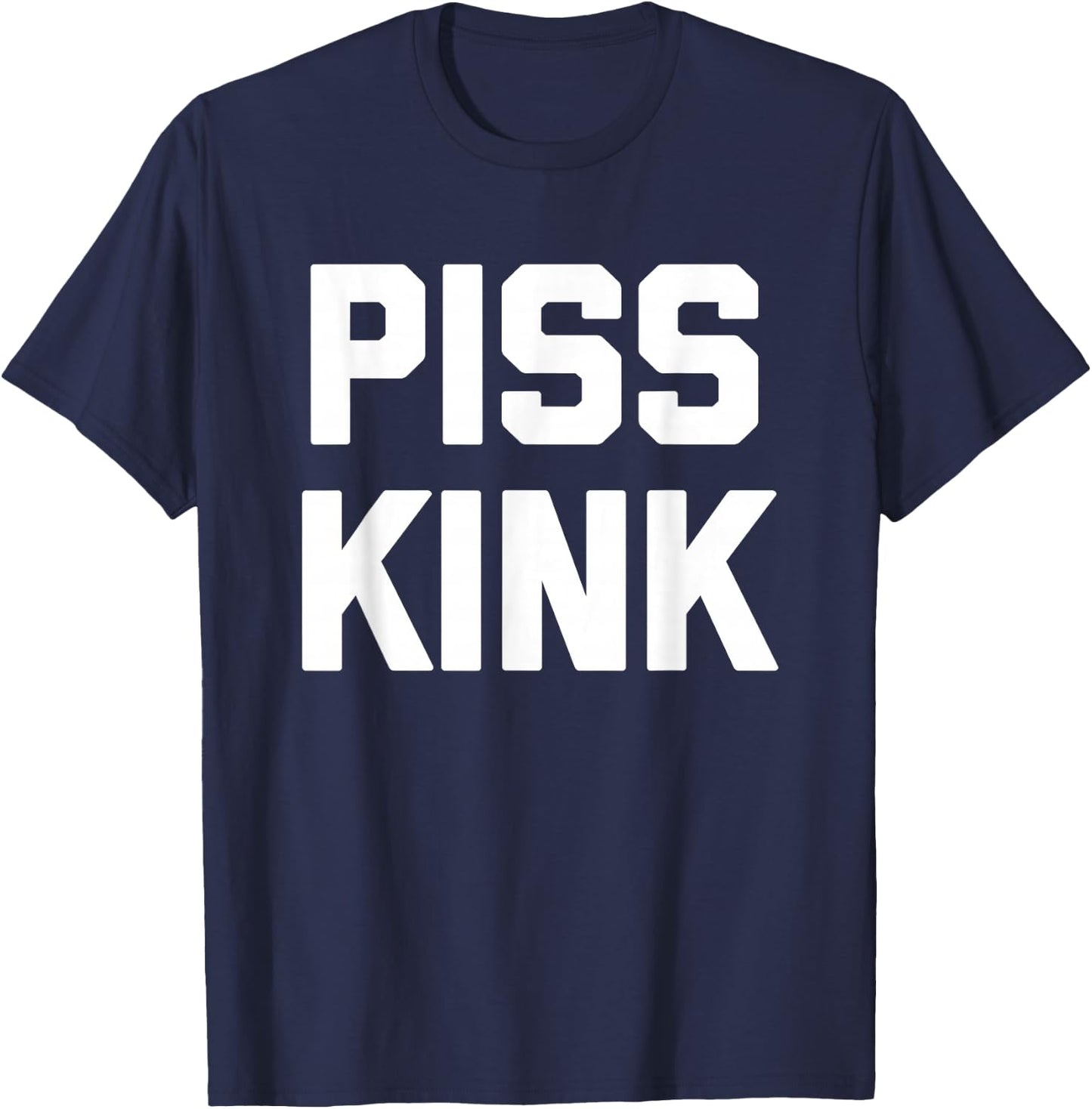Piss Kink - Funny Saying Sarcastic Humor Cute Cool Novelty T-Shirt - T-Shirt | Navy