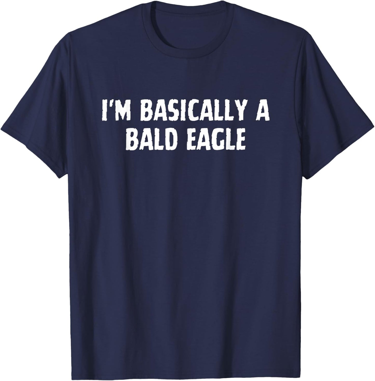 I'm Basically A Bald Eagle Funny Bald Eagle Lover T-Shirt - T-Shirt | Navy
