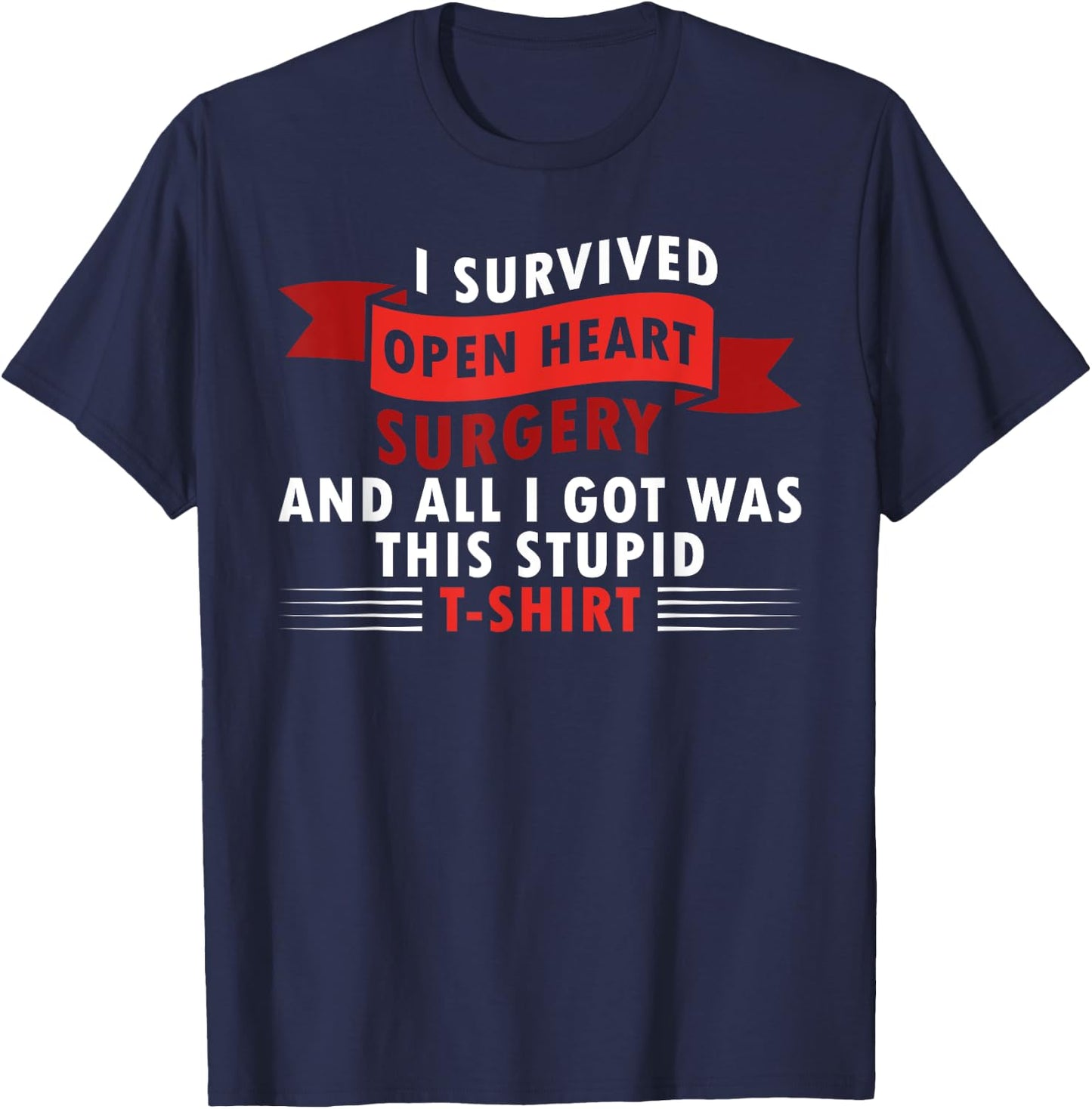 I Survived Open Heart Surgery and All I Got Was this Stupid T-Shirt - T-Shirt | Navy