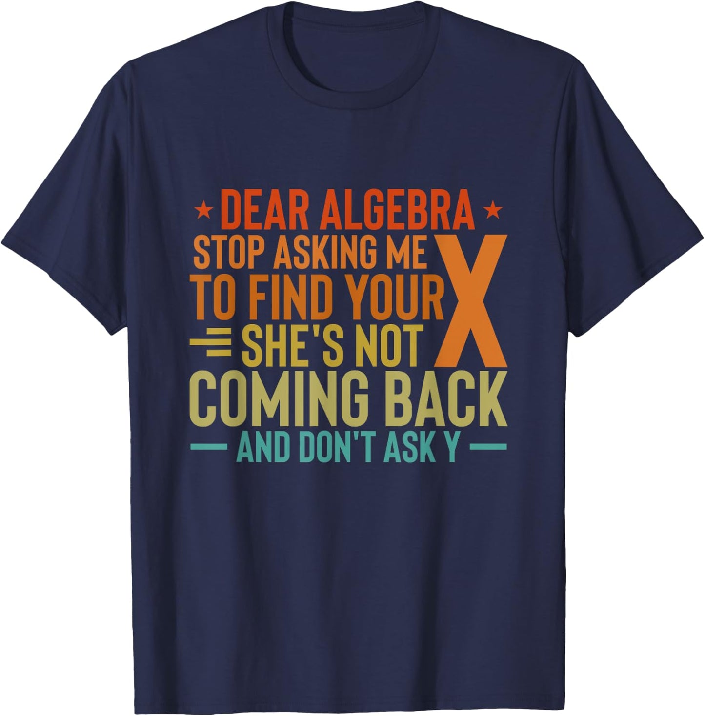 Dear Algebra Stop Asking Me To Find Your X - Maths Joke T-Shirt - T-Shirt | Navy