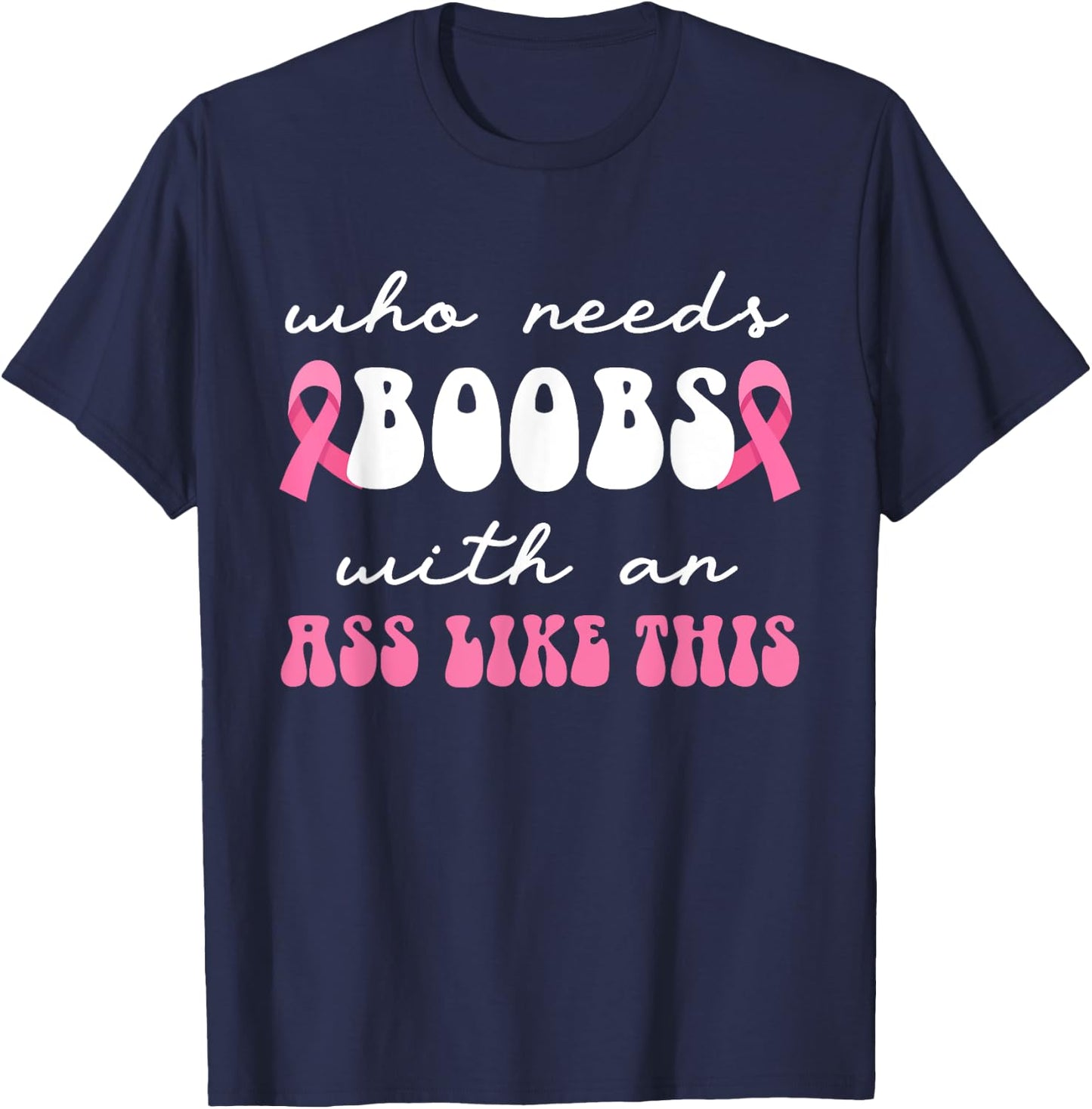 Who Needs Boobs With An Ass Like This Masectomy T-Shirt - T-Shirt | Navy