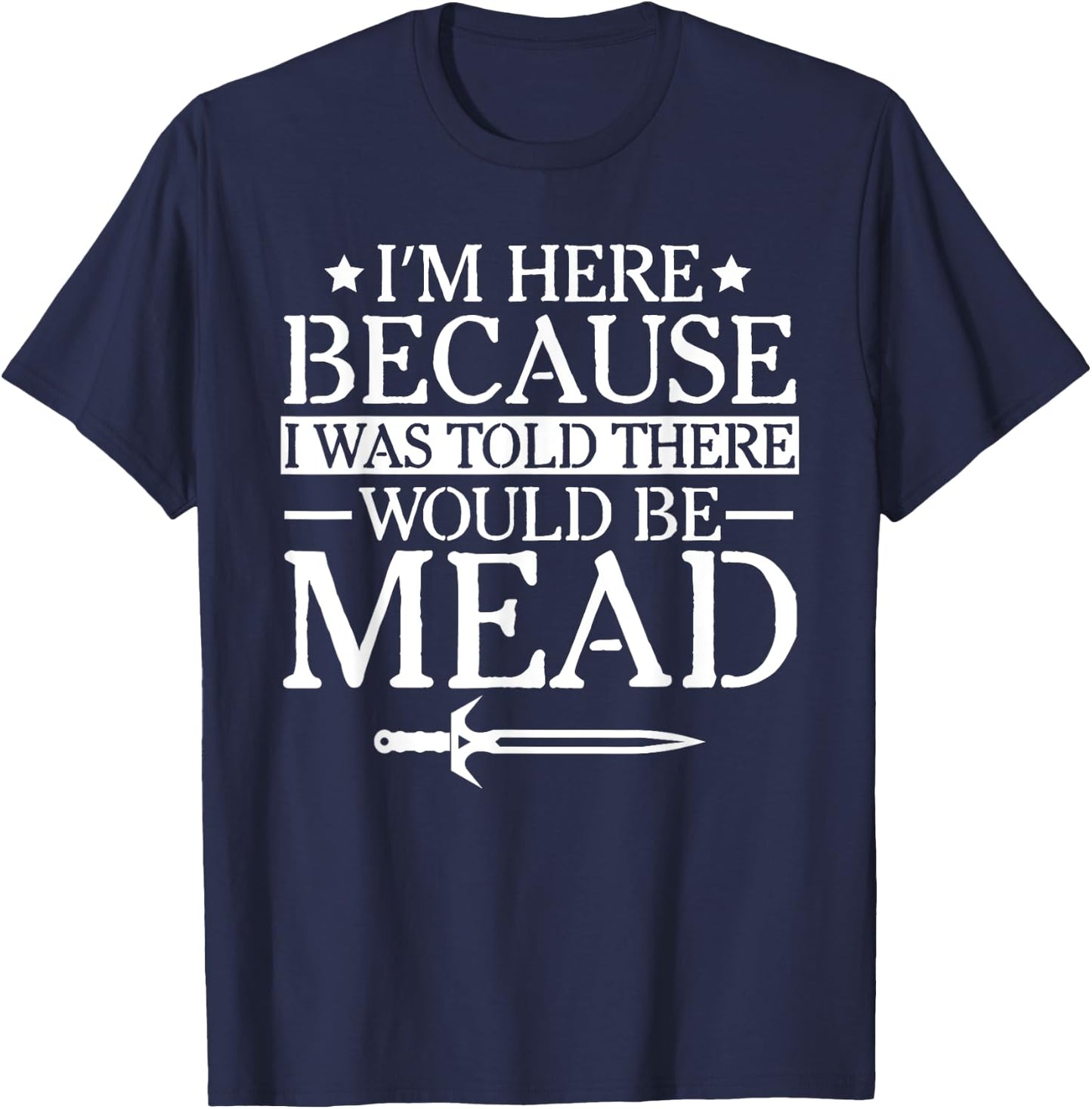 Ren Fair - I'm Here Because I Was Told There Would Be Mead T-Shirt - T-Shirt | Navy