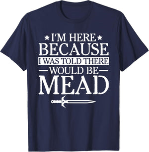 Ren Fair - I'm Here Because I Was Told There Would Be Mead T-Shirt - T-Shirt | Navy