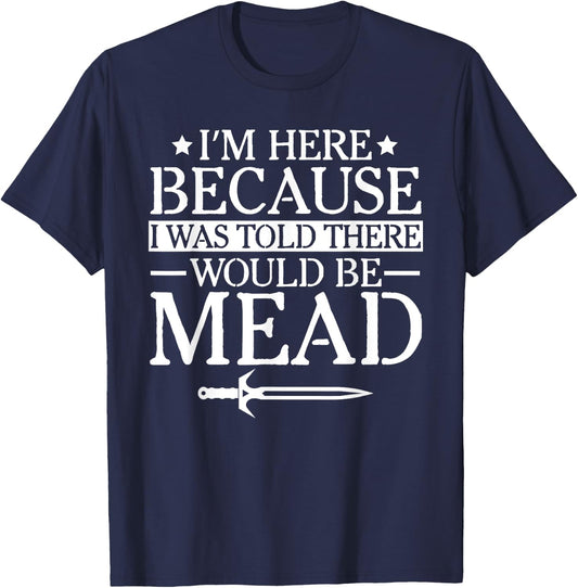 Ren Fair - I'm Here Because I Was Told There Would Be Mead T-Shirt - T-Shirt | Navy