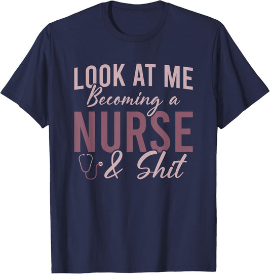Look At Me Becoming A Nurse and Shit Nursing School Student T-Shirt - T-Shirt | Navy