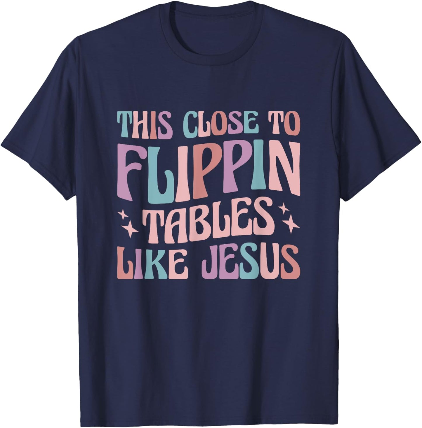 This Close To Flippin Tables Like Jesus T-Shirt - T-Shirt | Navy