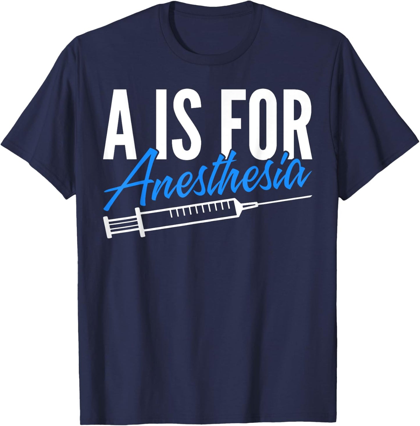 Anesthesiologist Anesthesiology A Is For Anesthesia T-Shirt - T-Shirt | Navy