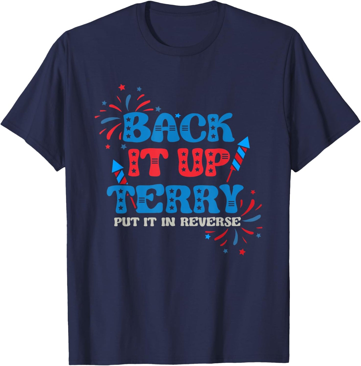 Back It Up Terry Put It In Reverse 4th Of July Fireworks T-Shirt - T-Shirt | Navy
