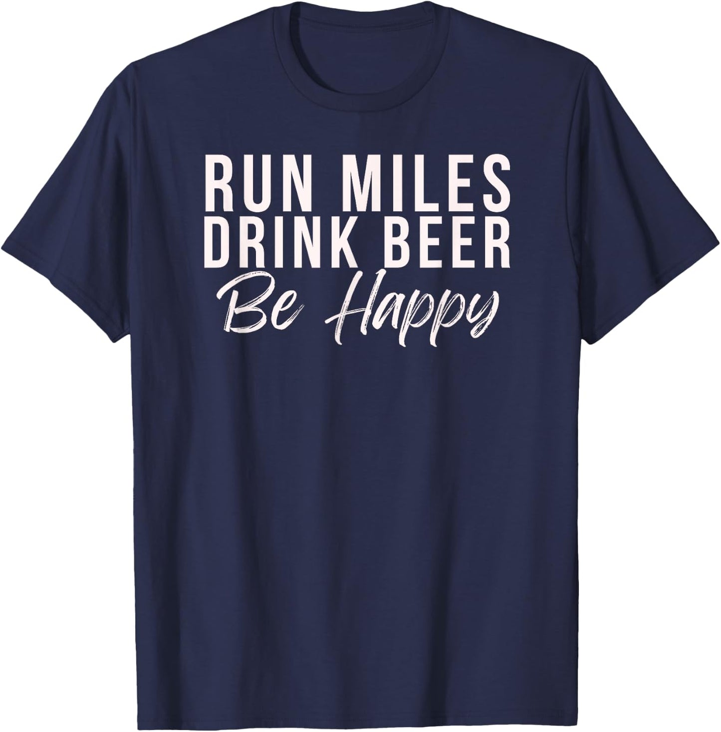Run miles Drink Beer Be happy cute runner running phrase T-Shirt - T-Shirt | Navy
