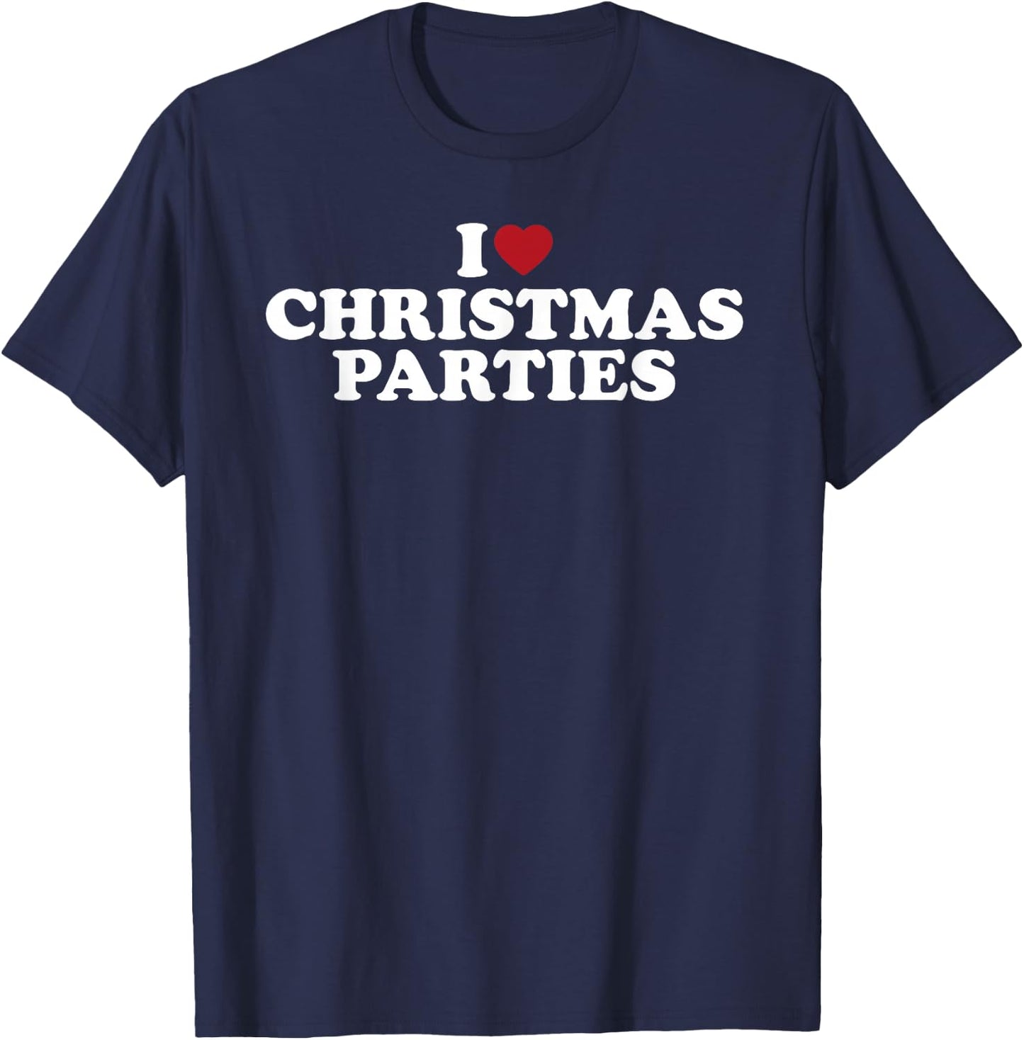 I Love Christmas Parties Funny Holiday Party Design T-Shirt - T-Shirt | Navy