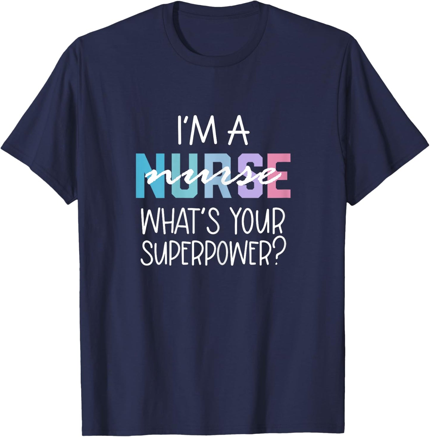 Funny Nurse Gift, RN, I'm a Nurse What's Your Superpower T-Shirt - T-Shirt | Navy