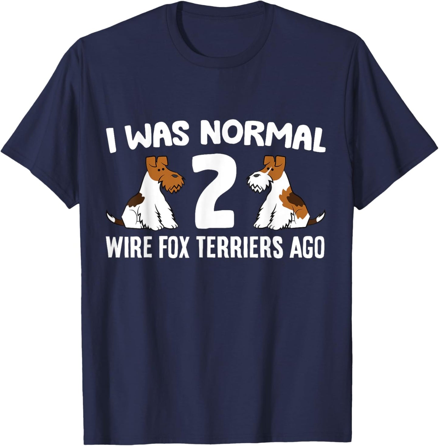 I Was Normal 2 Wire Hair Fox Terriers Ago T-Shirt - T-Shirt | Navy