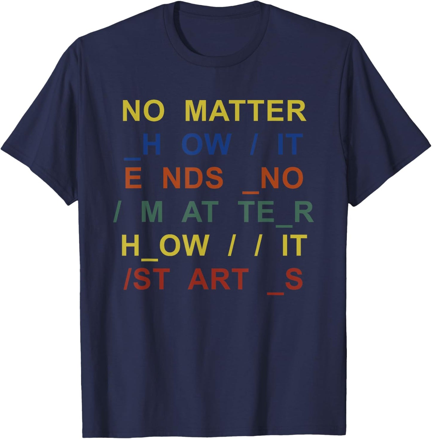 No Matter How It Ends No Matter How It Starts Quote T-Shirt - T-Shirt | Navy
