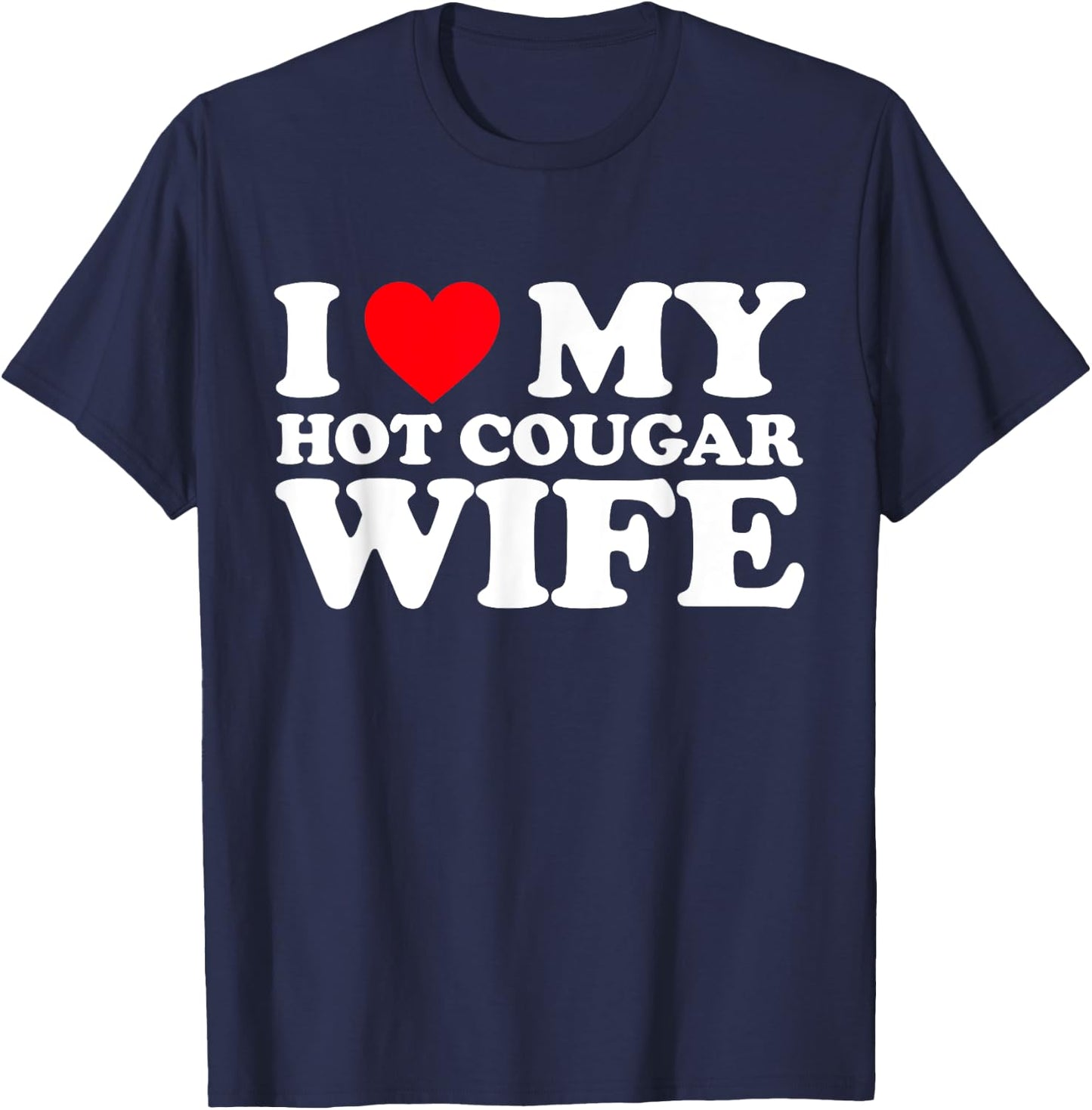 I Love My Hot Cougar Wife Shirt I Heart My Hot Cougar Wife T-Shirt - T-Shirt | Navy